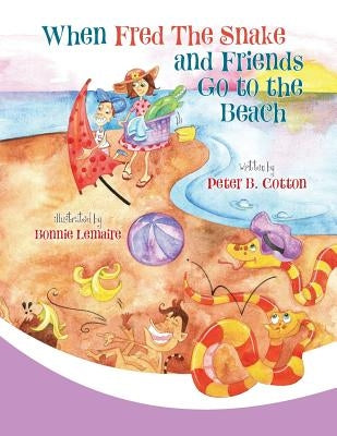 When Fred the Snake and Friends Go to the Beach by Cotton, Peter B.