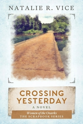 Crossing Yesterday: Women of the Ozarks by Vice, Natalie R.