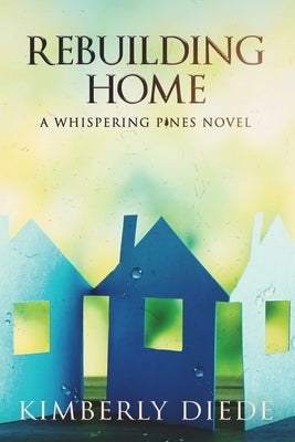 Rebuilding Home: A Whispering Pines Novel by Diede, Kimberly