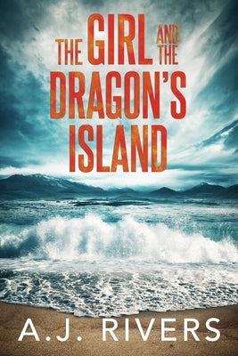 The Girl and the Dragon's Island by Rivers, A. J.