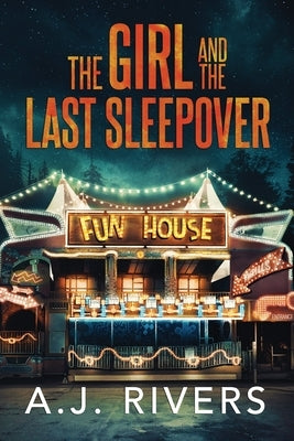 The Girl and the Last Sleepover by Rivers, A. J.