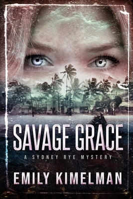 Savage Grace: A Sydney Rye Mystery by Kimelman, Emily