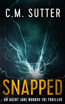 Snapped: An Agent Jade Monroe FBI Thriller by Sutter, C. M.