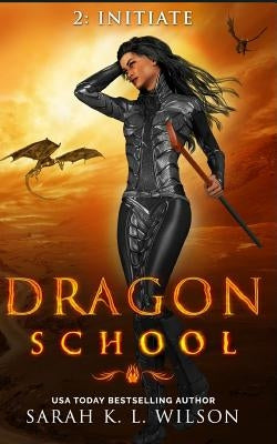 Dragon School: Initiate by Wilson, Sarah K. L.