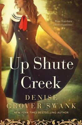 Up Shute Creek: Rose Gardner Investigations #4 by Grover Swank, Denise