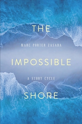 The Impossible Shore: A Story Cycle by Porter Zasada, Marc