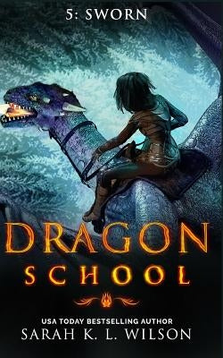 Dragon School: Sworn by Wilson, Sarah K. L.