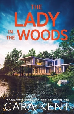 The Lady in the Woods: An addictive psychological crime thriller with shocking twists by Kent, Cara