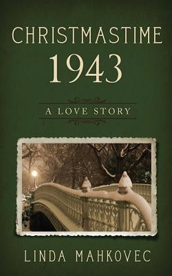 Christmastime 1943: A Love Story by Mahkovec, Linda