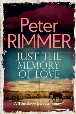 Just the Memory of Love: Will she always just be a memory? by Rimmer, Peter
