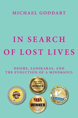 In Search of Lost Lives: Desire, Sanskaras, and the Evolution of a Mind&Soul by Goddart, Michael