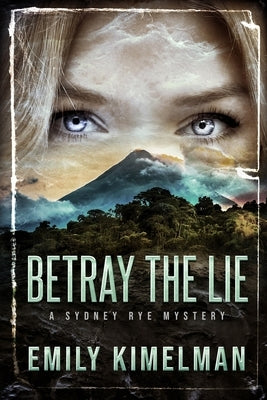 Betray the Lie: A Sydney Rye Mystery by Kimelman, Emily