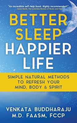 Better Sleep, Happier Life: Simple Natural Methods to Refresh Your Mind, Body, and Spirit by Buddharaju, Venkata