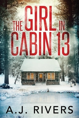 The Girl in Cabin 13 by Rivers, A. J.