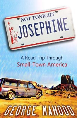 Not Tonight, Josephine: A Road Trip Through Small-Town America by Mahood, George
